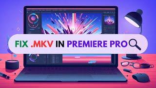 Quick Fix: Import MKV Files in Premiere Pro 2024 - No More Errors!