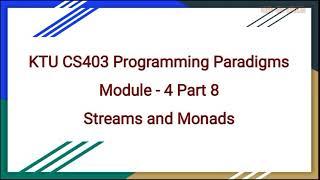 KTU CS403 Programming Paradigm|Module 4 Part 8|Streams and Monads