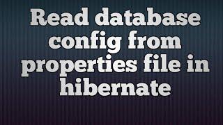 How to read database configuration parameter using properties file in hibernate