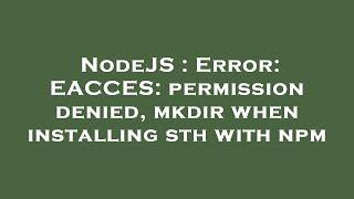 NodeJS : Error: EACCES: permission denied, mkdir when installing sth with npm