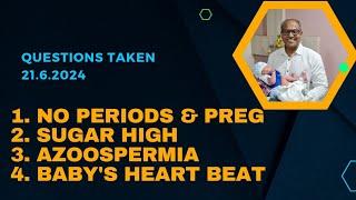 Questions taken 21.6.2024: No periods and pregnancy, High sugar, Azoospermia, Baby's heart beat etc.