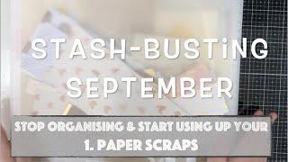 1. Paper Scraps - Stop Organising & Start Using your Craft Supplies Tips || Stash-busting September