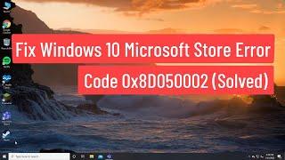 Fix Windows 10 Microsoft Store Error Code 0x8D050002 (Solved)