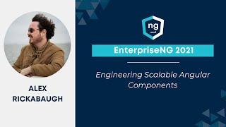 Engineering Scalable Angular Components| Alex Rickabaugh| EnterpriseNG 2021