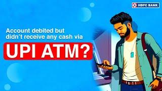 What To Do If Cash is Debited but amount not received During A UPI ATM Cash Withdrawal | HDFC Bank