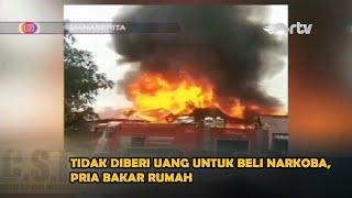 Tidak Diberi Uang Untuk Beli Narkoba, Pria Bakar Rumah