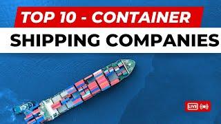 10 Container Shipping Companies That Move the World: A Comprehensive Guide