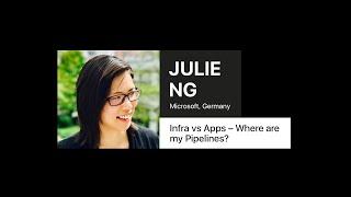 Infra vs Apps – Where are my Pipelines? – Julie Ng