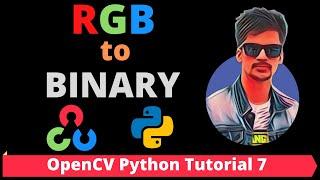 OpenCV Python Tutorial 7 - How to Convert RGB to BINARY Image in OpenCV Python