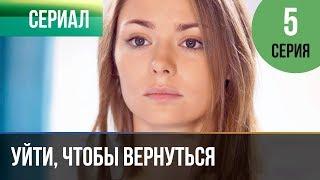 ▶️ Уйти, чтобы вернуться 5 серия | Сериал / 2013 / Мелодрама