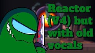 Reactor (V4) but with old vocals