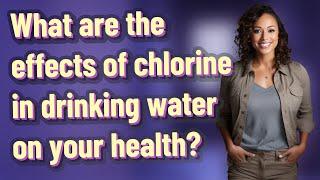 What are the effects of chlorine in drinking water on your health?