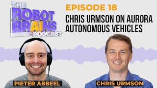 Season 1 Ep.18 Chris Urmson, Aurora | The Robot Brains Podcast