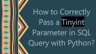 How to Correctly Pass a Tinyint Parameter in SQL Query with Python?