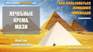 Лечебные Крема, Мази в ПИРАМИДЕ. Виктор Белоглазов | How to use the Pyramid