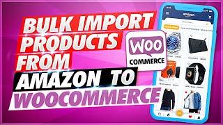 Amazon import products to woocommerce in bulk