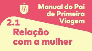 Manual do Pai de Primeira Viagem - 4/30 Relação com a mulher