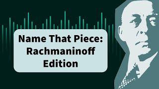 Name That Piece: Rachmaninoff Edition