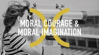 How to Have Moral Courage & Moral Imagination?