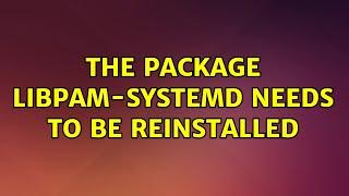 Ubuntu: The package libpam-systemd needs to be reinstalled