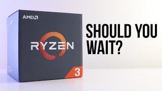 Should You Wait For RYZEN 3?