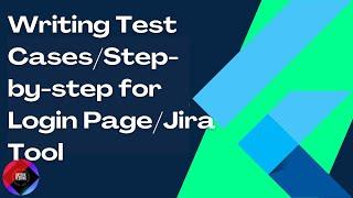 Writing Test Cases/Step-by-step for Login Page/Jira Tool
