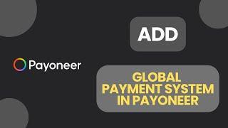 How to Add a Global Payment System to Your Payoneer Account 2024?