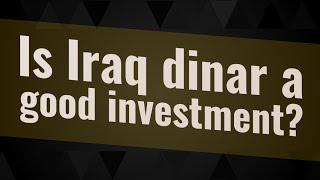 Is Iraq dinar a good investment?