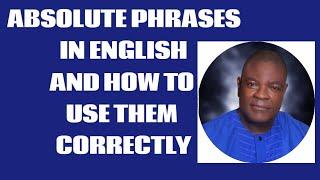 ABSOLUTE PHRASES IN ENGLISH AND HOW TO USE THEM CORRECTLY