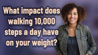 What impact does walking 10,000 steps a day have on your weight?