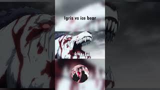 Igris vs ice bear