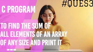 C Program to Calculate Sum of all Array Elements | Question#3 | Go Grinder