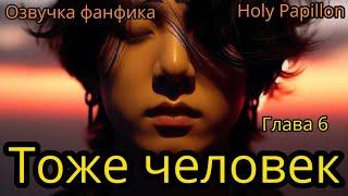 ТОЖЕ ЧЕЛОВЕК   | Глава 6 | Holy Papillon |#bts #фанфик #озвучка