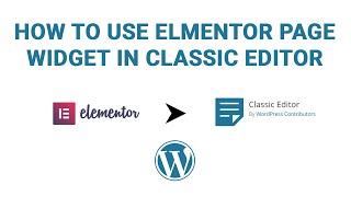 How to use Elementor Page Builder Widget in Classic Editor in WordPress