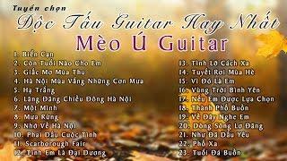 Tuyển Chọn Nhạc Độc Tấu Guitar Hay Nhất | Mèo Ú Guitar