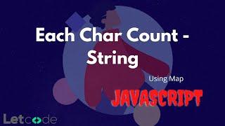 Each Char Count using Map | Javascript Tutorial | LetCode