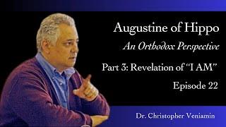 Revelation of "I AM", Augustine of Hippo: An Orthodox Perspective, Part 3, with Dr. C. Veniamin