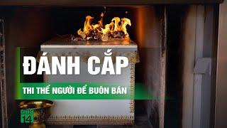 Rùng mình phát hiện đường dây đánh cắp hơn 4.000 thi thể người làm nguyên liệu ở Trung Quốc | VTC14