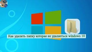 Как удалить папку которая не удаляеться windows 10