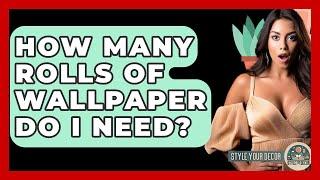 How Many Rolls Of Wallpaper Do I Need? - Style Your Decor