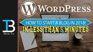 How To Start A Blog in 2018 (How To Start A WordPress Blog in 5 Minutes)