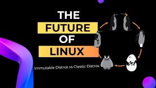 Comparison: Classic Linux Distros VS Immutable Distros. Is this the future of Linux?