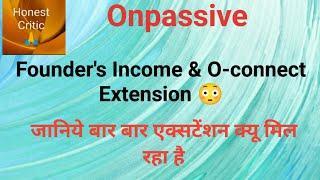 #onpassive | Founder's Income | जानिये बार बार एक्सटेंशन क्यू मिल रहा है