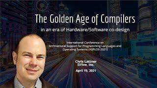 ASPLOS Keynote: The Golden Age of Compiler Design in an Era of HW/SW Co-design by Dr. Chris Lattner