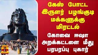 கேஸ் போட்ட இருளர் பழங்குடி மக்களுக்கு மிரட்டல்.. கோவை ஈஷா அறக்கட்டளை மீது பரபரப்பு புகார்