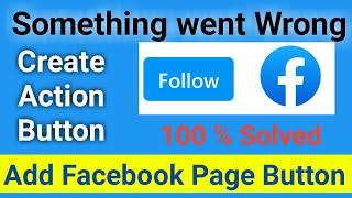 create action button in facebook page something went wrong | How fix facebook add button problem