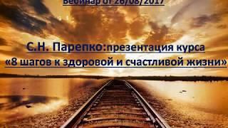 ВЕБИНАР С.Н. ПАРЕПКО: ПРЕЗЕНТАЦИЯ ON-LINE КУРСА "8 ШАГОВ К ЗДОРОВОЙ И СЧАСТЛИВОЙ ЖИЗНИ"!!!