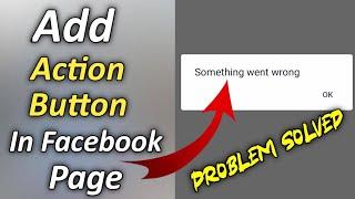 Something went wrong action button in facebook page | Action button facebook page | problem solved