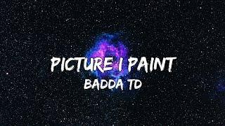 Badda TD - Picture I Paint (Lyrics)