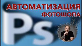 Автоматизация фотошопа. Экшены, пресеты плагины - пакетная обработка!